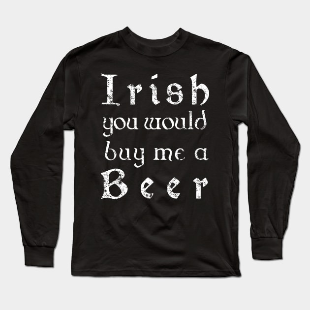 Irish youd buy me a beer shirt - Irish celtic text Long Sleeve T-Shirt by CMDesign